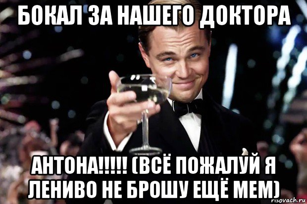 бокал за нашего доктора антона!!!!! (всё пожалуй я лениво не брошу ещё мем), Мем Великий Гэтсби (бокал за тех)