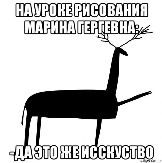 на уроке рисования марина гергевна: -да это же исскуство, Мем  Вежливый олень