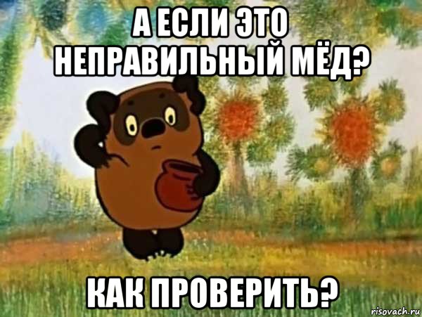 а если это неправильный мёд? как проверить?, Мем Винни пух чешет затылок