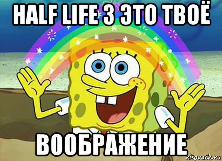 half life 3 это твоё воображение, Мем Воображение (Спанч Боб)