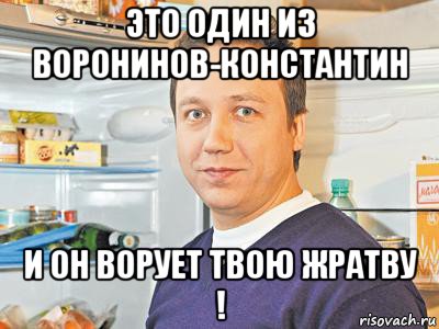 это один из воронинов-константин и он ворует твою жратву !, Мем Константин Воронин