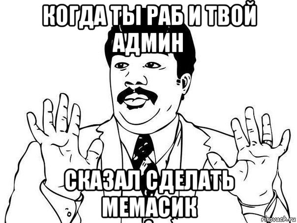 когда ты раб и твой админ сказал сделать мемасик, Мем  Воу воу парень полегче