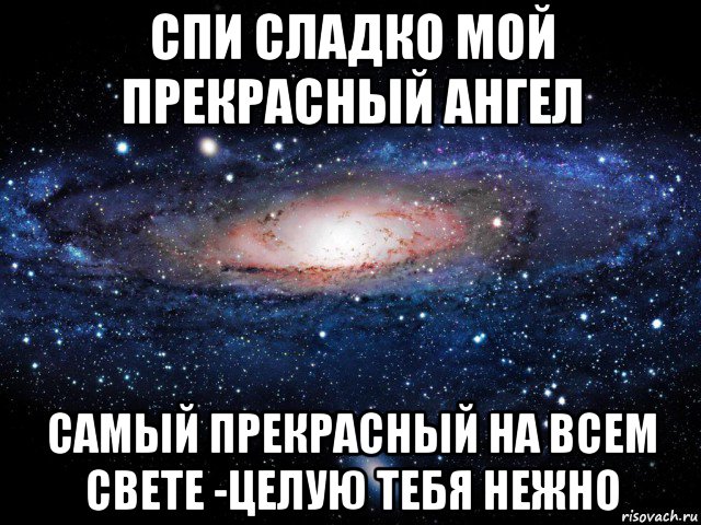 спи сладко мой прекрасный ангел самый прекрасный на всем свете -целую тебя нежно, Мем Вселенная