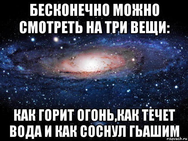 бесконечно можно смотреть на три вещи: как горит огонь,как течет вода и как соснул гьашим, Мем Вселенная