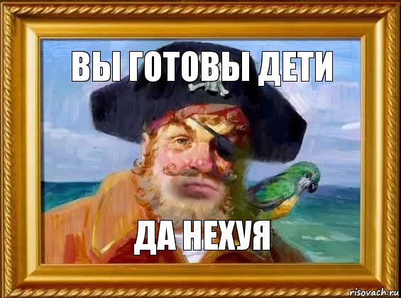 вы готовы дети да нехуя