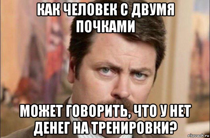 как человек с двумя почками может говорить, что у нет денег на тренировки?, Мем  Я человек простой