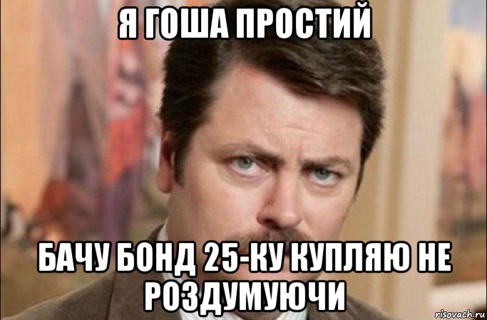 я гоша простий бачу бонд 25-ку купляю не роздумуючи, Мем  Я человек простой