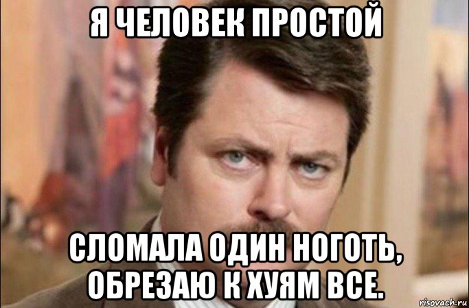 я человек простой сломала один ноготь, обрезаю к хуям все., Мем  Я человек простой