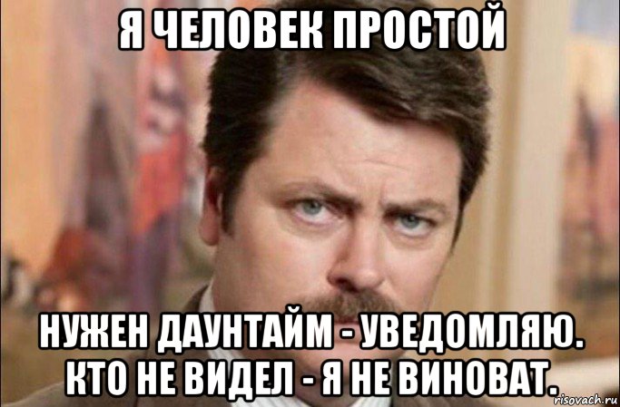 я человек простой нужен даунтайм - уведомляю. кто не видел - я не виноват., Мем  Я человек простой