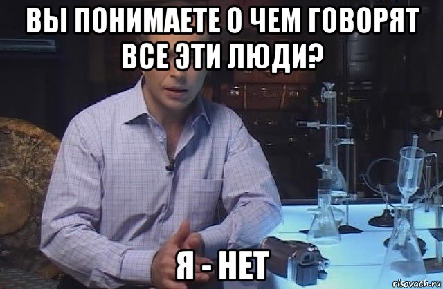 вы понимаете о чем говорят все эти люди? я - нет, Мем Я конечно не буду