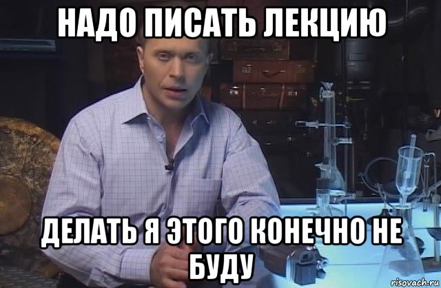 надо писать лекцию делать я этого конечно не буду, Мем Я конечно не буду