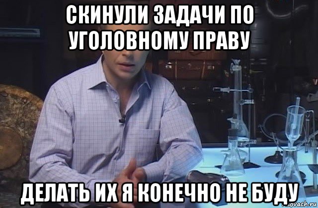 скинули задачи по уголовному праву делать их я конечно не буду, Мем Я конечно не буду