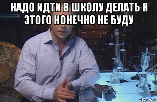 надо идти в школу делать я этого нонечно не буду , Мем Я конечно не буду