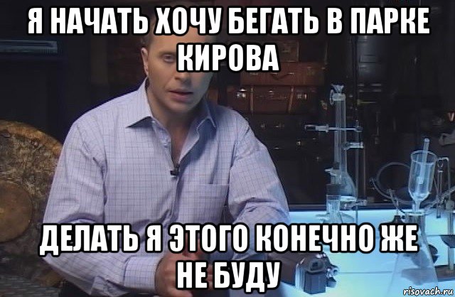 я начать хочу бегать в парке кирова делать я этого конечно же не буду, Мем Я конечно не буду