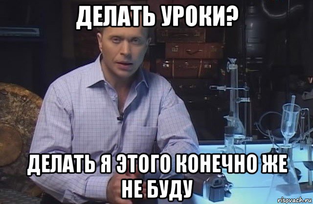 делать уроки? делать я этого конечно же не буду, Мем Я конечно не буду