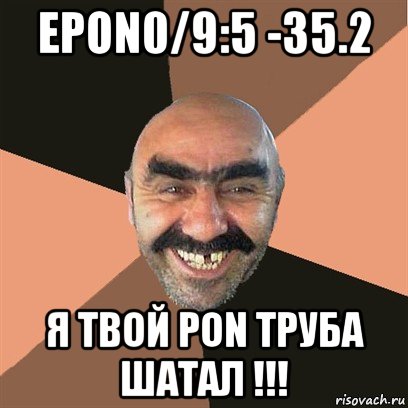 epon0/9:5 -35.2 я твой pon труба шатал !!!, Мем Я твой дом труба шатал