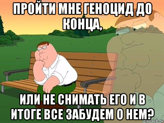 пройти мне геноцид до конца, или не снимать его и в итоге все забудем о нем?, Мем Задумчивый Гриффин