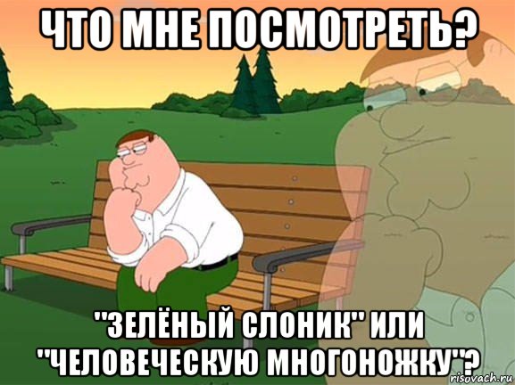 что мне посмотреть? "зелёный слоник" или "человеческую многоножку"?, Мем Задумчивый Гриффин