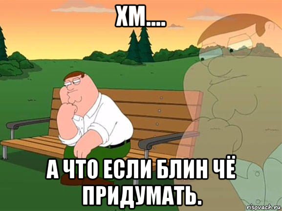 хм.... а что если блин чё придумать., Мем Задумчивый Гриффин