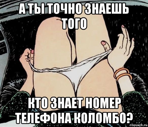 а ты точно знаешь того кто знает номер телефона коломбо?, Мем А ты точно