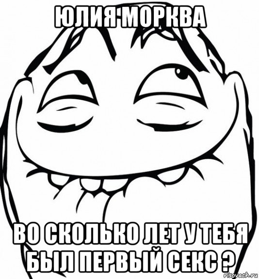 юлия морква во сколько лет у тебя был первый секс ?, Мем  аааа