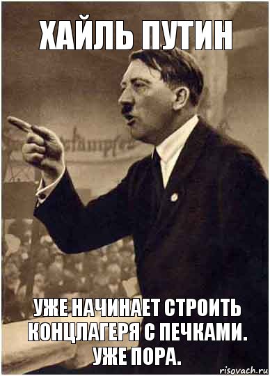 хайль путин уже начинает строить концлагеря с печками. уже пора.