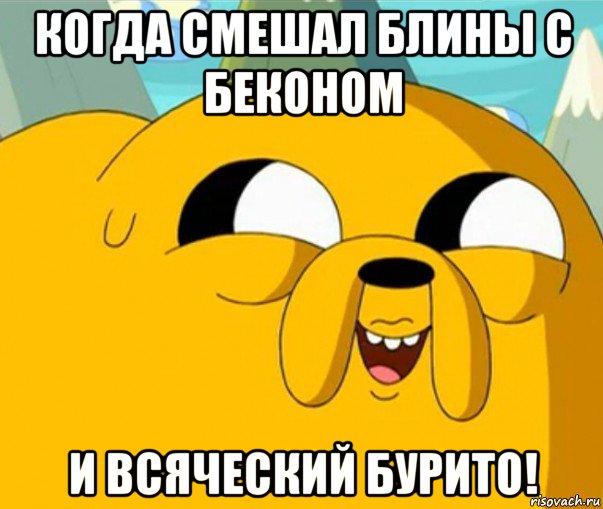 когда смешал блины с беконом и всяческий бурито!, Мем  Adventure time