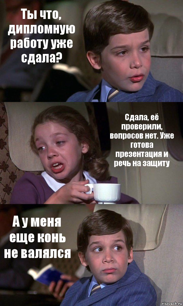 Ты что, дипломную работу уже сдала? Сдала, её проверили, вопросов нет. Уже готова презентация и речь на защиту А у меня еще конь не валялся, Комикс Аэроплан