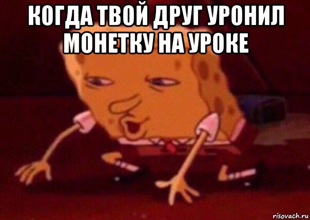 когда твой друг уронил монетку на уроке , Мем    Bettingmemes