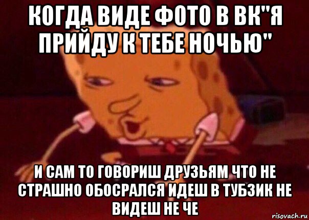 когда виде фото в вк"я прийду к тебе ночью" и сам то говориш друзьям что не страшно обосрался идеш в тубзик не видеш не че, Мем    Bettingmemes