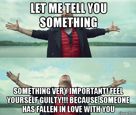 let me tell you something something very important! feel yourself guilty!!! because someone has fallen in love with you, Мем Безлимитище