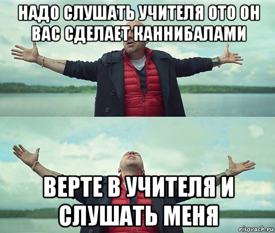 надо слушать учителя ото он вас сделает каннибалами верте в учителя и слушать меня, Мем Безлимитище