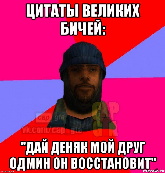 цитаты великих бичей: "дай деняк мой друг одмин он восстановит", Мем   Бомжcapgta