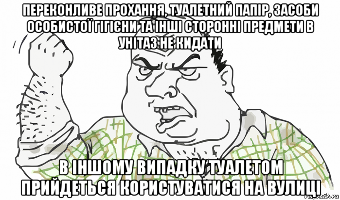 переконливе прохання, туалетний папір, засоби особистої гігієни та інші сторонні предмети в унітаз не кидати в іншому випадку туалетом прийдеться користуватися на вулиці, Мем Будь мужиком