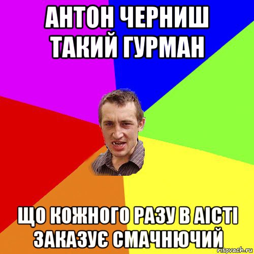 антон черниш такий гурман що кожного разу в аісті заказує смачнючий, Мем Чоткий паца