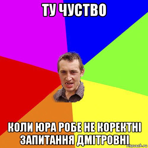 ту чуство коли юра робе не коректні запитання дмітровні, Мем Чоткий паца