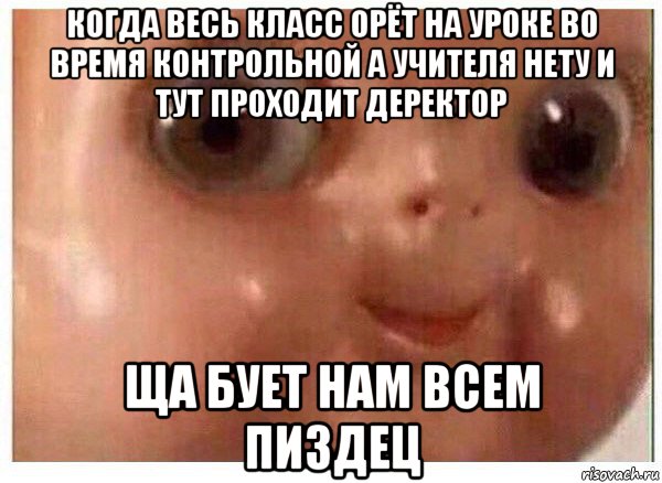 когда весь класс орёт на уроке во время контрольной а учителя нету и тут проходит деректор ща бует нам всем пиздец, Мем Ща буит мясо