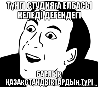 түнгі студияға елбасы келеді дегендегі барлық Қазақстандықтардың түрі, Мем  Да ладно