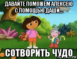 давайте поможем алексею с помощью даши... сотворить чудо, Мем Даша следопыт