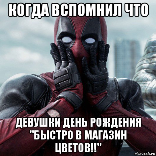 когда вспомнил что девушки день рождения "быстро в магазин цветов!!", Мем     Дэдпул