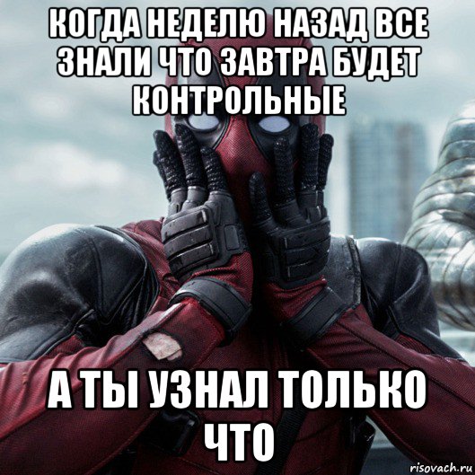 когда неделю назад все знали что завтра будет контрольные а ты узнал только что, Мем     Дэдпул