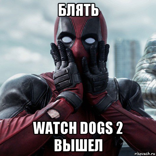 блять watch dogs 2 вышел, Мем     Дэдпул