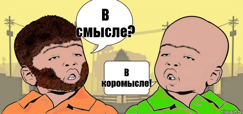 В смысле? В коромысле!