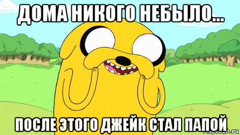 дома никого небыло... после этого джейк стал папой, Мем  Довольный Джейк