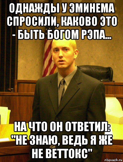 однажды у эминема спросили, каково это - быть богом рэпа... на что он ответил: "не знаю, ведь я же не веттокс", Мем Эминем