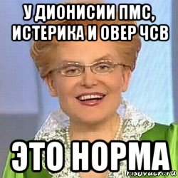 у дионисии пмс, истерика и овер чсв это норма, Мем ЭТО НОРМАЛЬНО