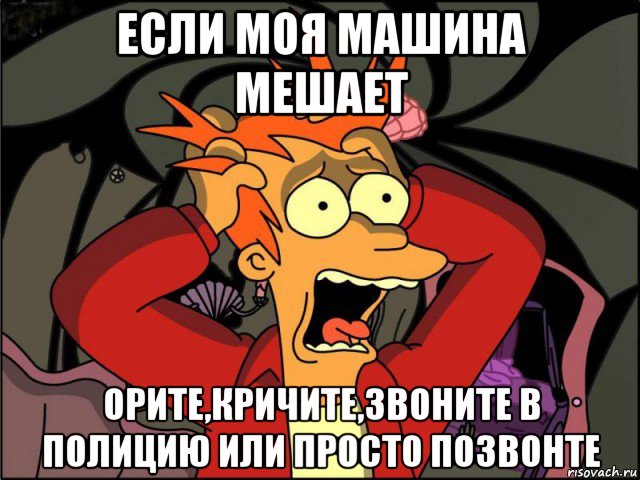 если моя машина мешает орите,кричите,звоните в полицию или просто позвонте, Мем Фрай в панике