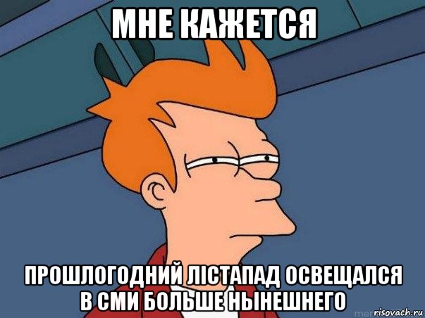 мне кажется прошлогодний лістапад освещался в сми больше нынешнего, Мем  Фрай (мне кажется или)