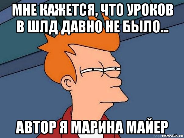 мне кажется, что уроков в шлд давно не было... автор я марина майер, Мем  Фрай (мне кажется или)