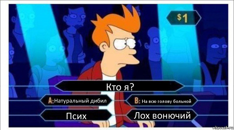 Кто я? Натуральный дибил На всю голову больной Псих Лох вонючий, Комикс  фрай кто хочет стать миллионером